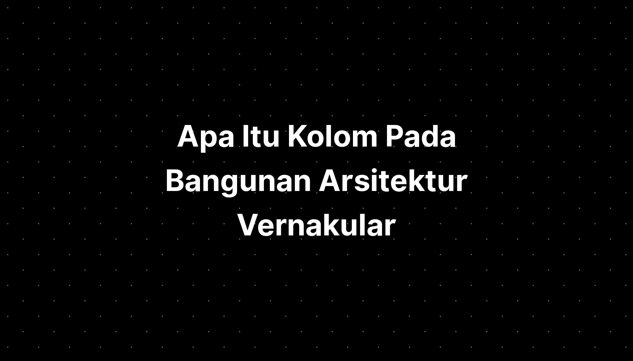 Apa Itu Kolom Pada Bangunan Arsitektur Vernakular Jurnal Garuda - IMAGESEE